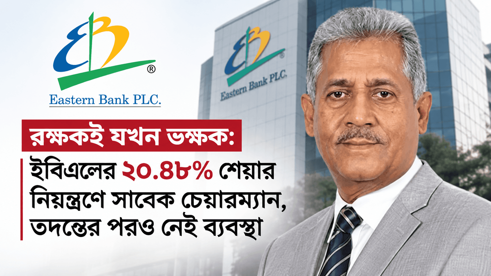 রক্ষকই যখন ভক্ষক: ইবিএলের ২০.৪৮% শেয়ার নিয়ন্ত্রণে সাবেক চেয়ারম্যান, তদন্তের পরও নেই ব্যবস্থা